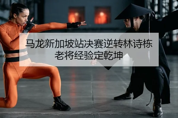ma-long-xin-jia-po-zhan-jue-sai-ni-zhuan-lin-shi-dong-lao-jiang-jing-yan-ding-qian-kun-2-515.jpg